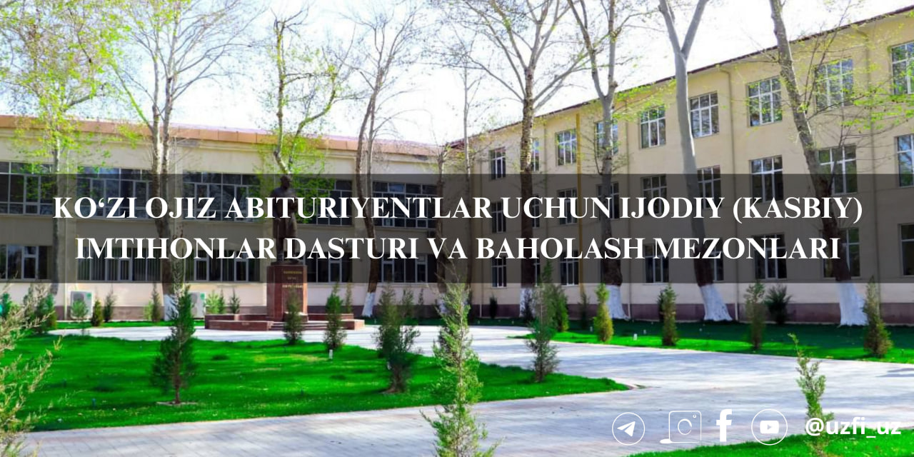 KO‘ZI OJIZ ABITURIYENTLAR UCHUN IJODIY (KASBIY) IMTIHONLAR DASTURI VA BAHOLASH MEZONLARI
